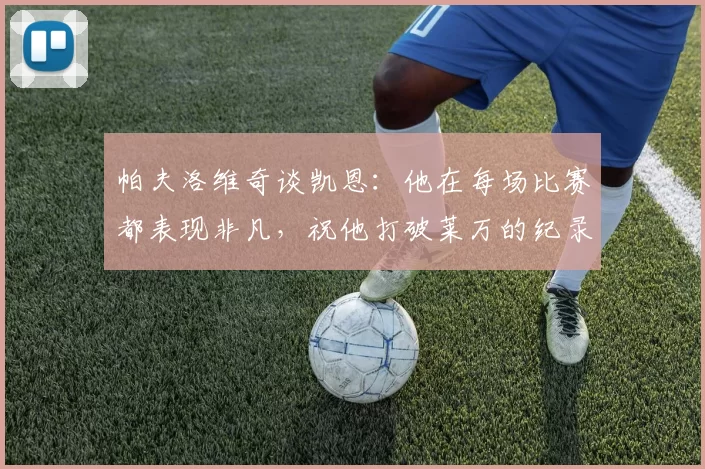 帕夫洛维奇谈凯恩：他在每场比赛都表现非凡，祝他打破莱万的纪录