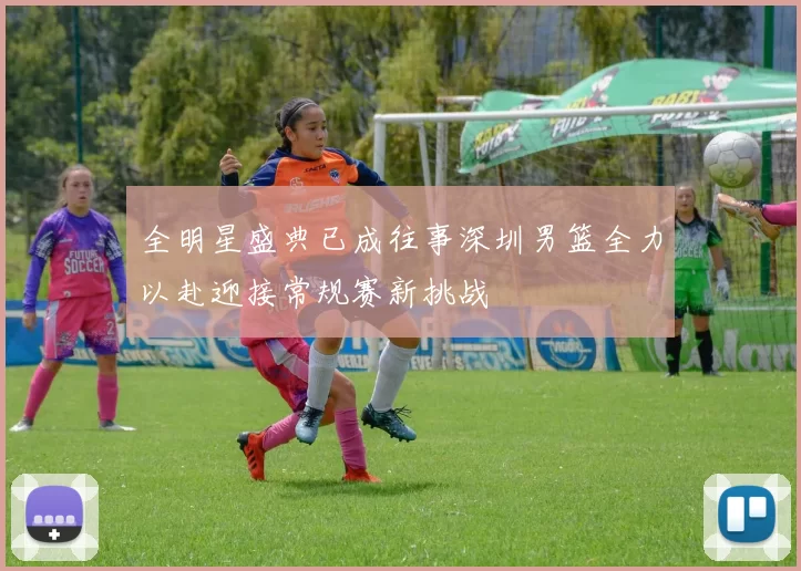 全明星盛典已成往事深圳男篮全力以赴迎接常规赛新挑战
